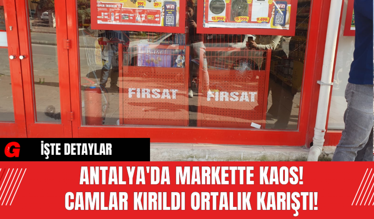 Antalya'da Markette Kaos! Camlar Kırıldı Ortalık Karıştı!