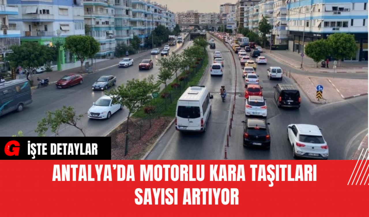 Antalya’da Motorlu Kara Taşıtları Sayısı Artıyor