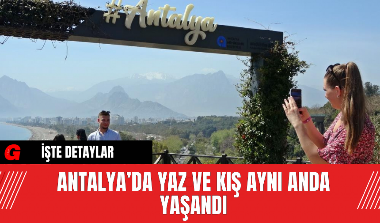 Antalya’da Yaz ve Kış Aynı Anda Yaşandı