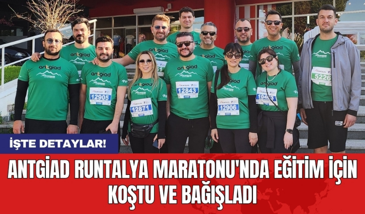 ANTGİAD Runtalya Maratonu'nda Eğitim İçin Koştu ve Bağışladı