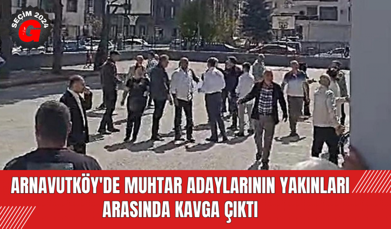 Arnavutköy'de Muhtar Adaylarının Yakınları Arasında Kavga Çıktı