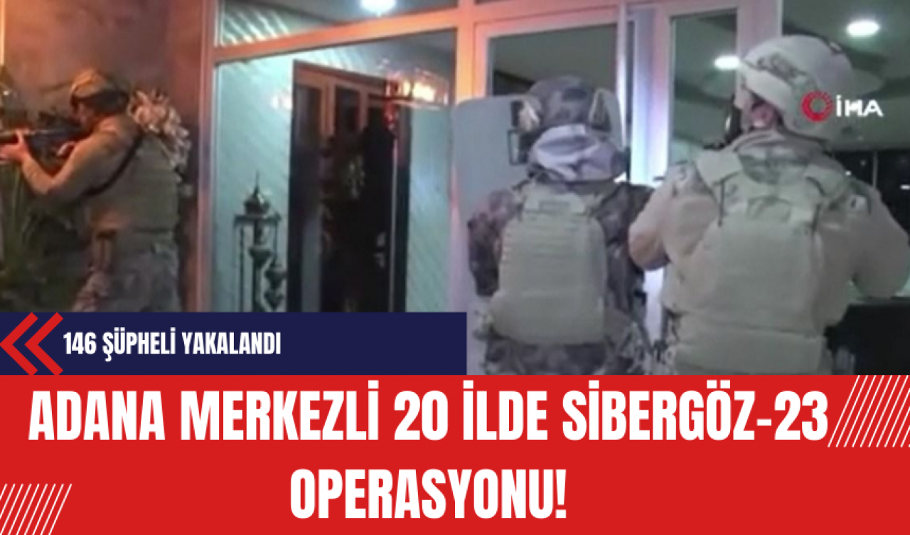 Adana Merkezli 20 İlde Sibergöz-23 Operasyonunda 146 Şüpheli Yakalandı