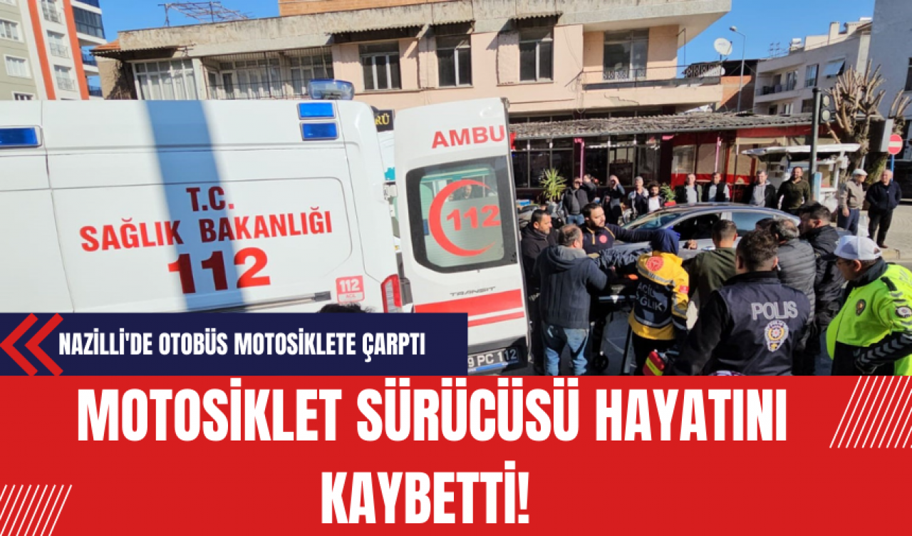 Nazilli'de Otobüs Motosiklete Çarptı: Motosiklet Sürücüsü Hayatını Kaybetti