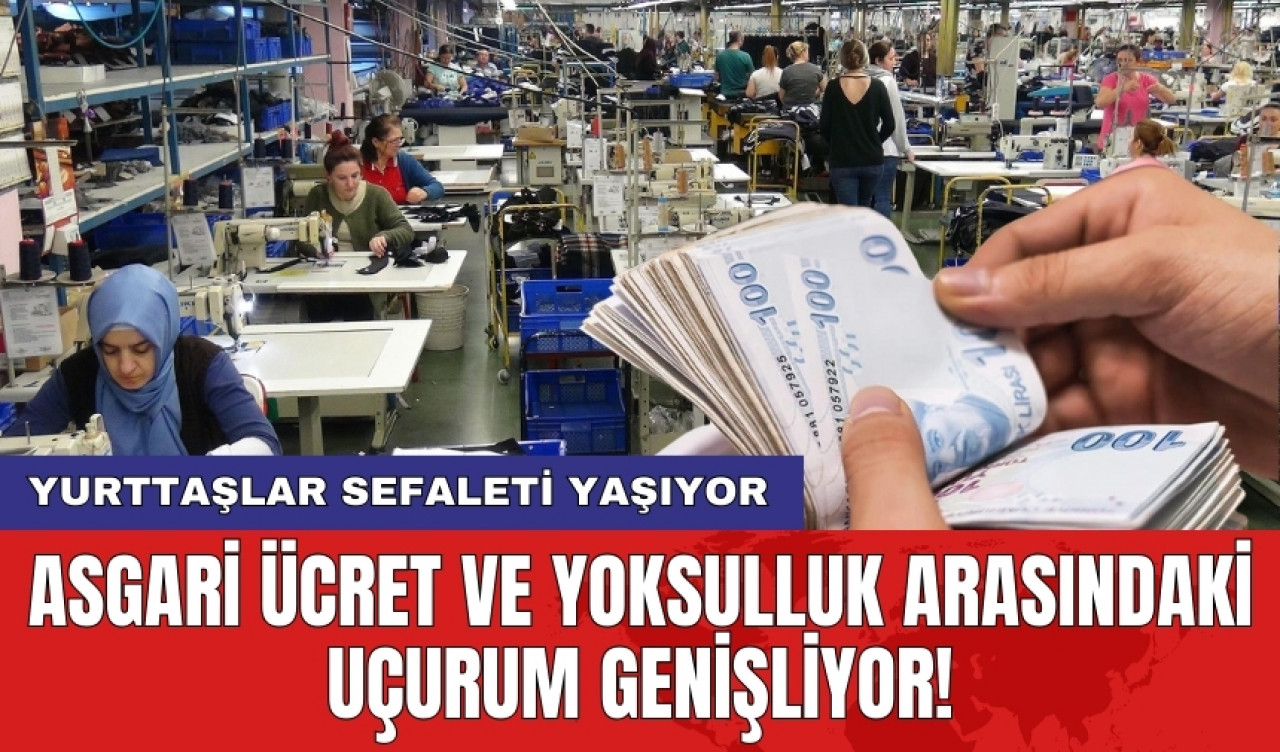 Asgari ücret ve yoksulluk arasındaki uçurum genişliyor! Yurttaşlar sefaleti yaşıyor