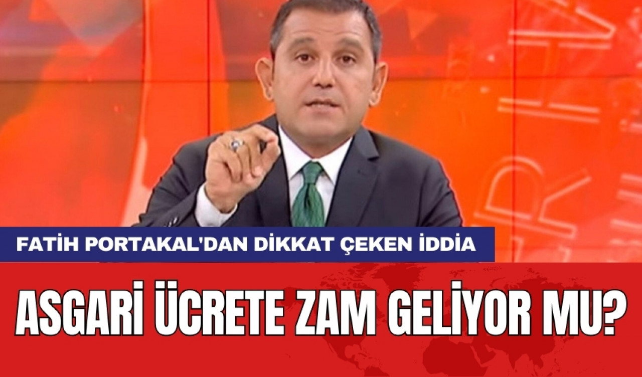 Asgari ücrete zam geliyor mu? Fatih Portakal'dan dikkat çeken iddia