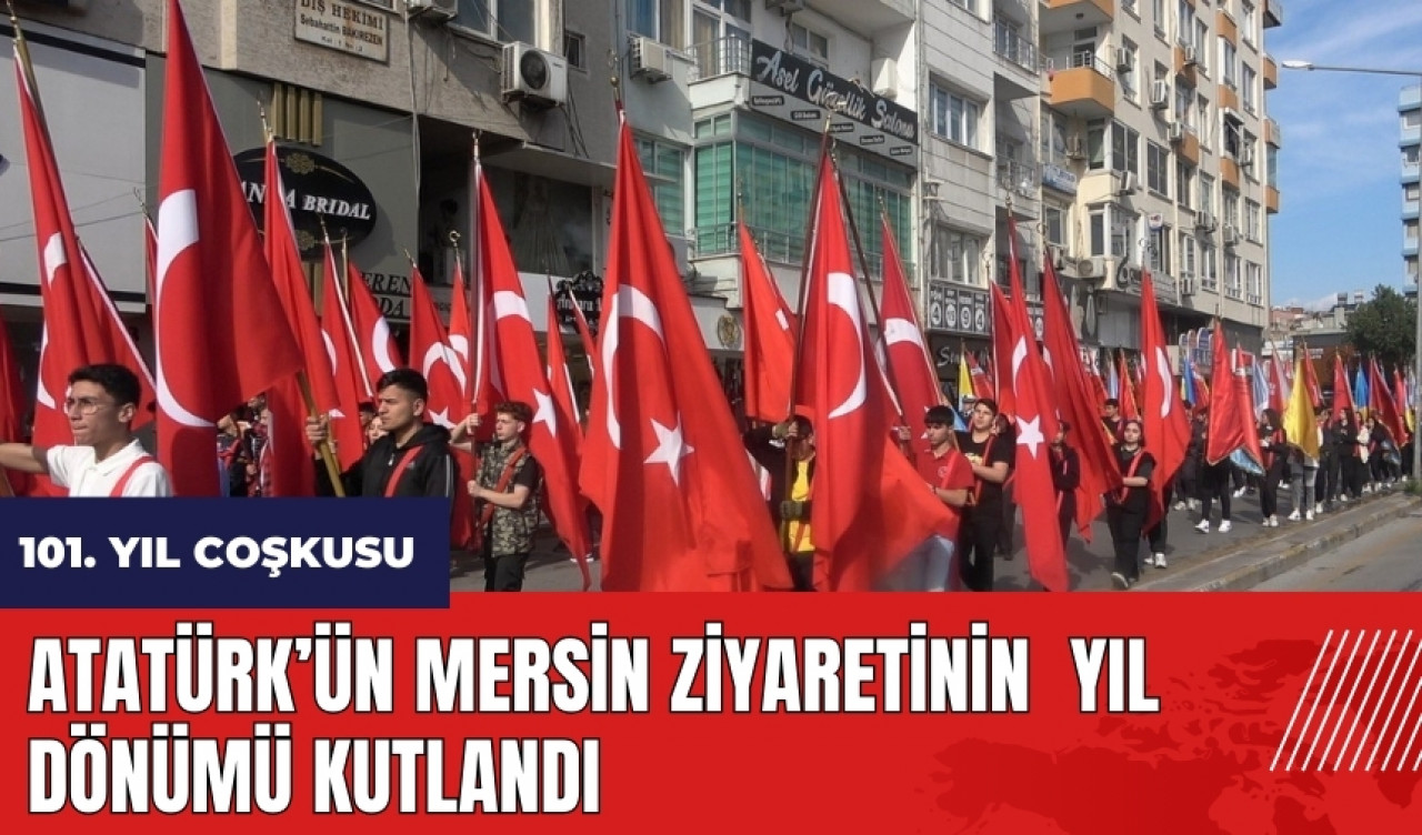 Atatürk’ün Mersin ziyaretinin 101. yıl dönümü kutlandı