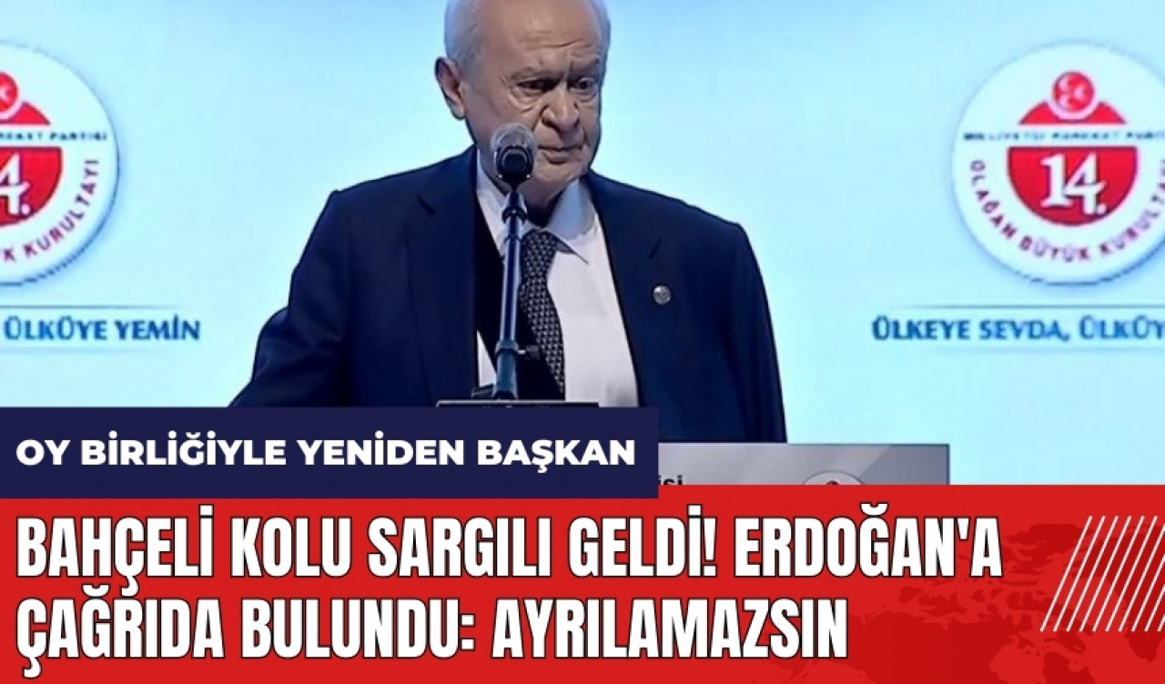 Bahçeli MHP Kurultayı'na kolu sargılı geldi! Erdoğan'a çağrıda bulundu: Ayrılamazsın