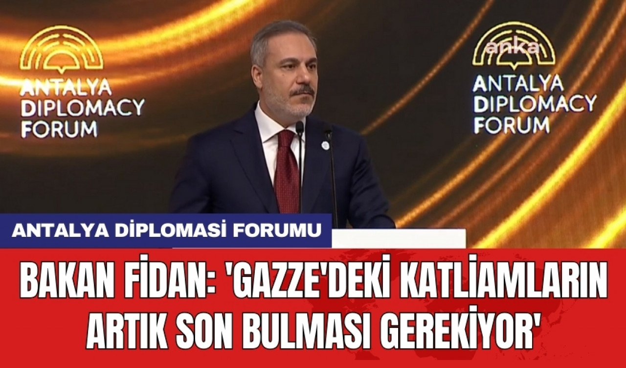 Bakan Fidan: 'Gazze'deki katliamların artık son bulması gerekiyor'