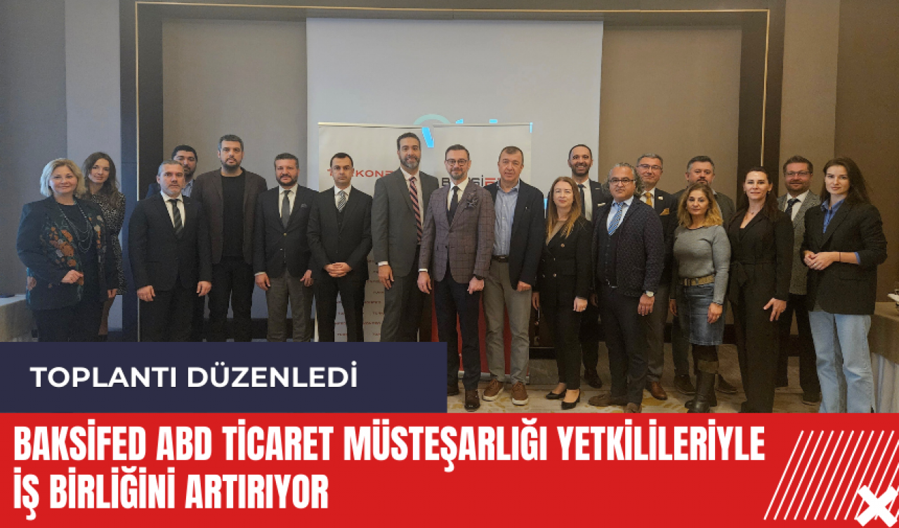 BAKSİFED ABD Ticaret Müsteşarlığı yetkilileriyle iş birliğini artırıyor