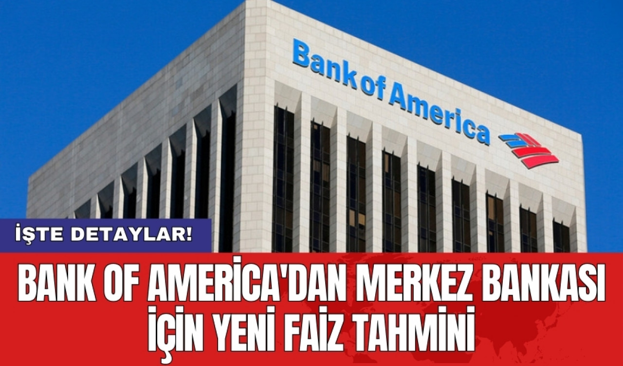 Bank of America'dan Merkez Bankası için yeni faiz tahmini