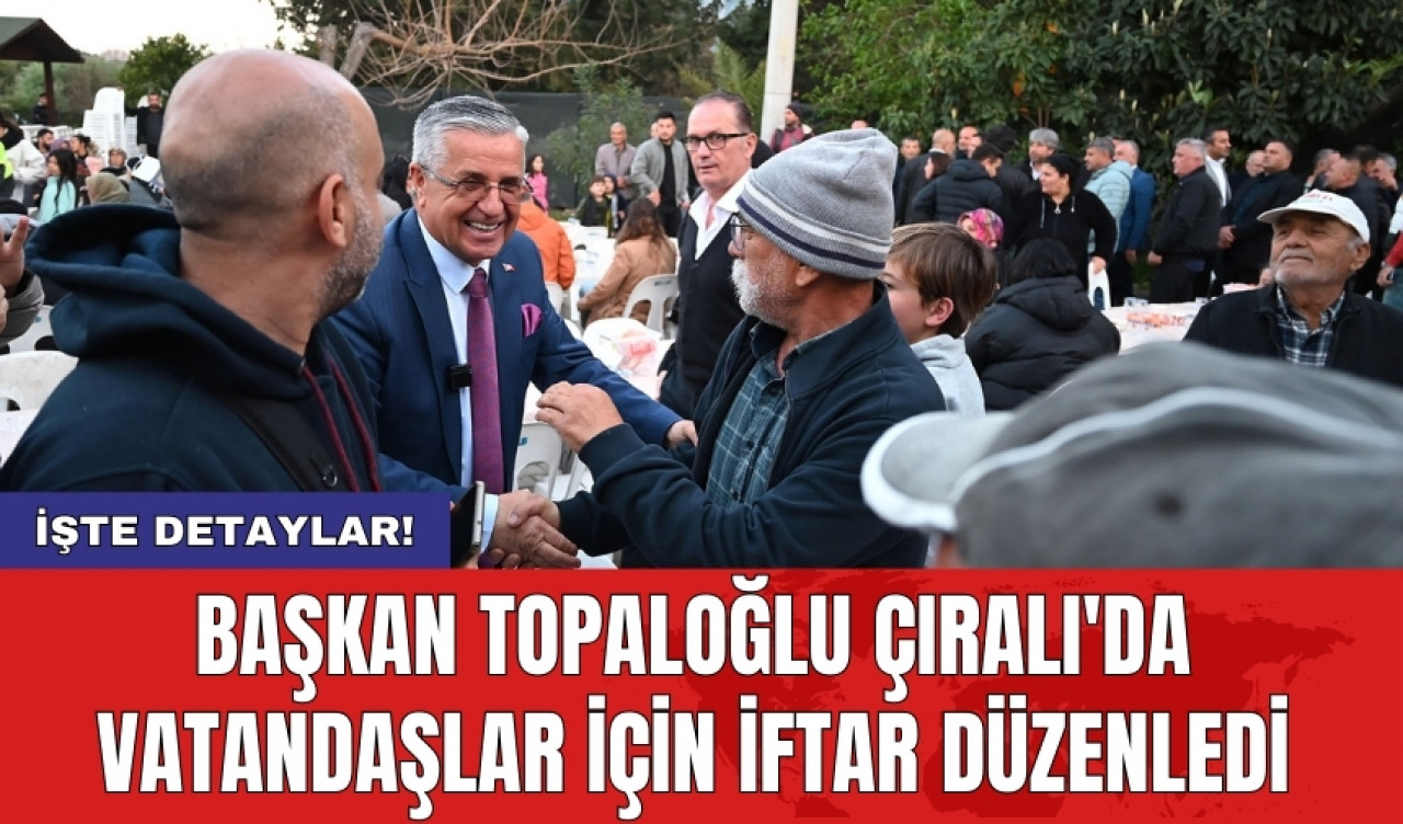 Başkan Topaloğlu Çıralı'da vatandaşlar için iftar düzenledi