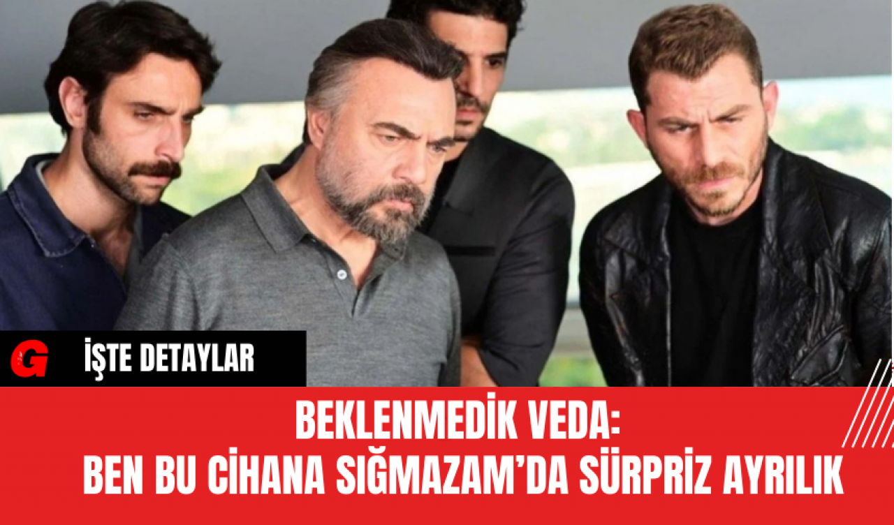 Beklenmedik Veda: Ben Bu Cihana Sığmazam’da Sürpriz Ayrılık