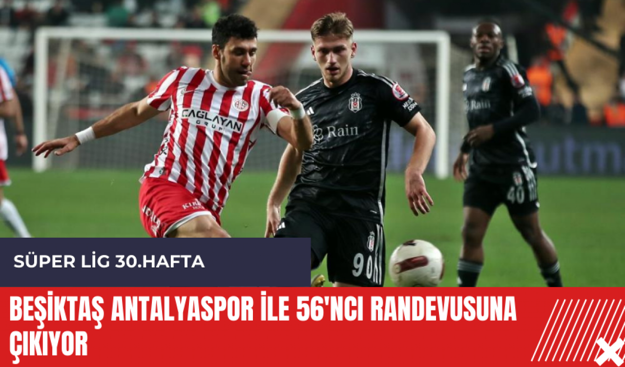 Beşiktaş Antalyaspor ile 56'ncı randevusuna çıkıyor