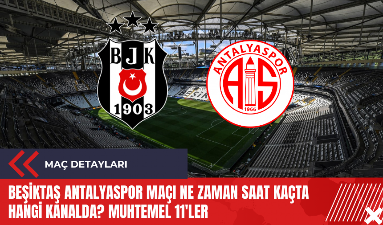 Beşiktaş Antalyaspor maçı ne zaman saat kaçta hangi kanalda? Muhtemel 11'ler