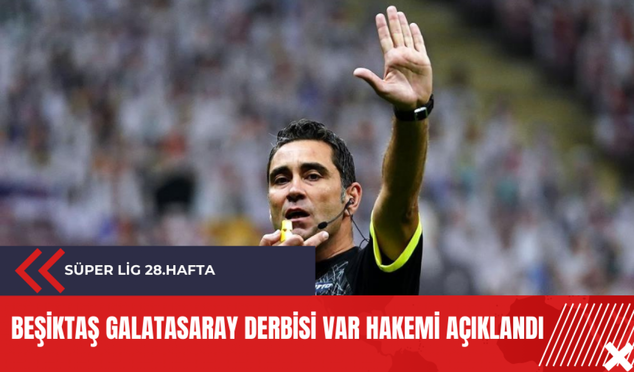 Beşiktaş Galatasaray derbisi VAR hakemi açıklandı