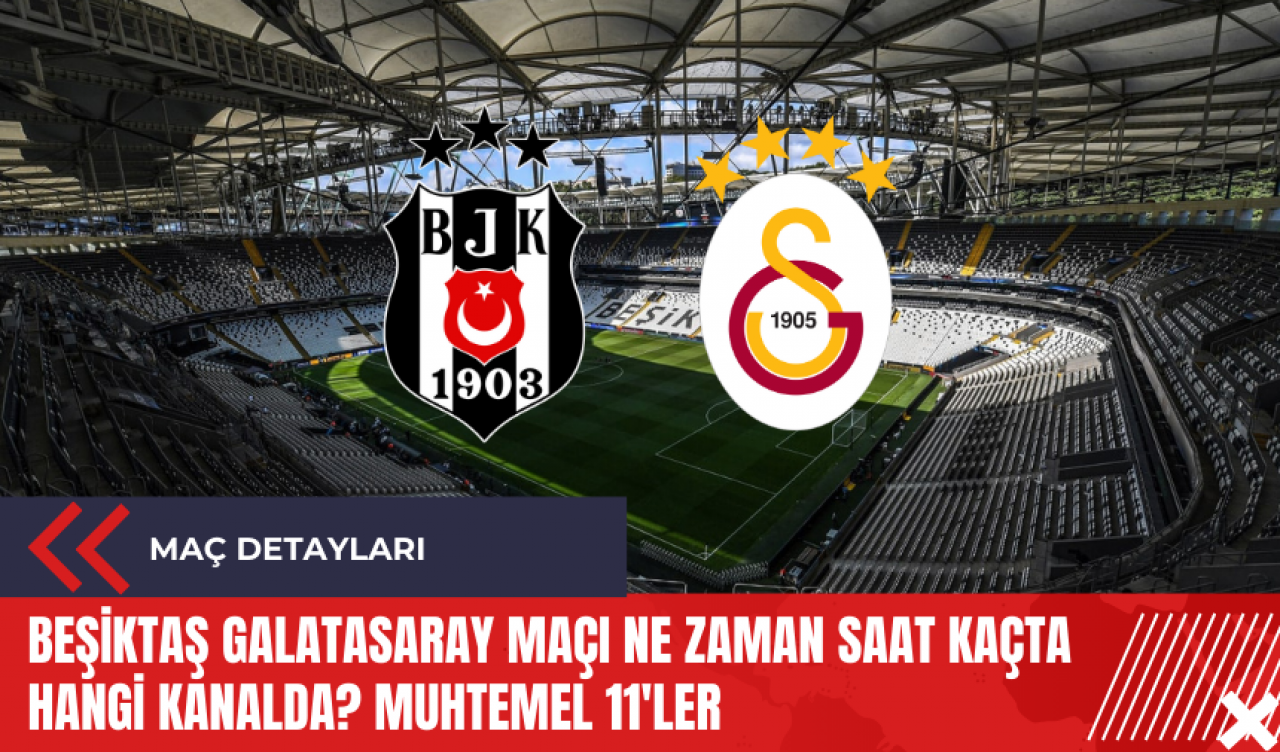 Beşiktaş Galatasaray maçı ne zaman saat kaçta hangi kanalda? Muhtemel 11'ler