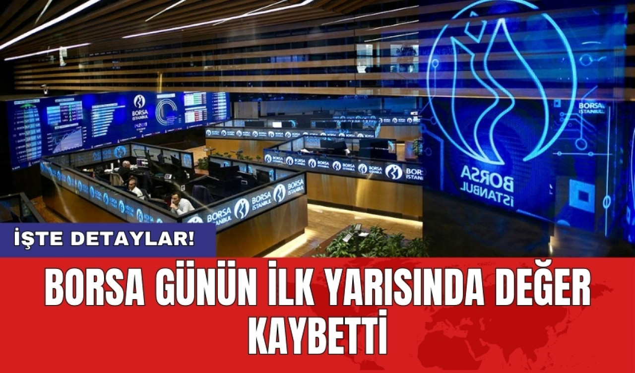 Borsa günün ilk yarısında değer kaybetti