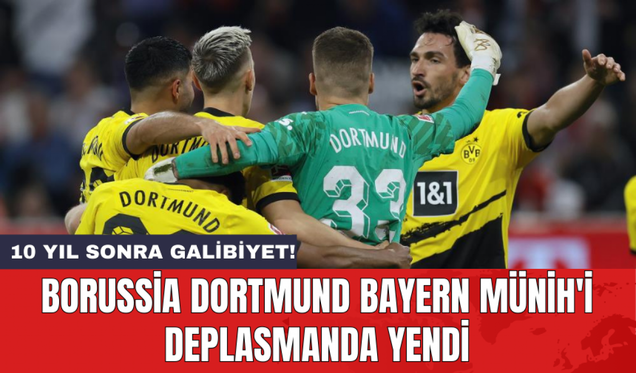 Borussia Dortmund Bayern Münih'i deplasmanda yendi: 10 yıl sonra galibiyet!