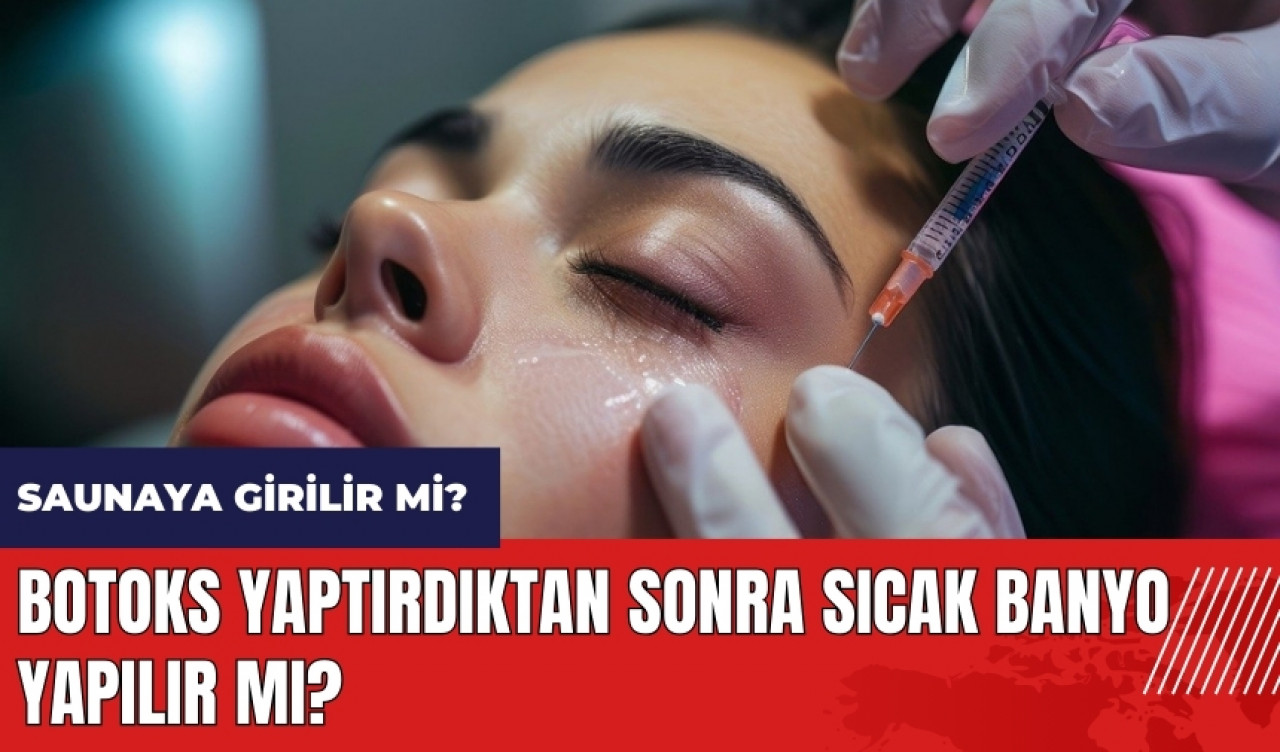 Botoks yaptırdıktan sonra sıcak banyo yapılır mı? Botokstan sonra saunaya girilir mi?