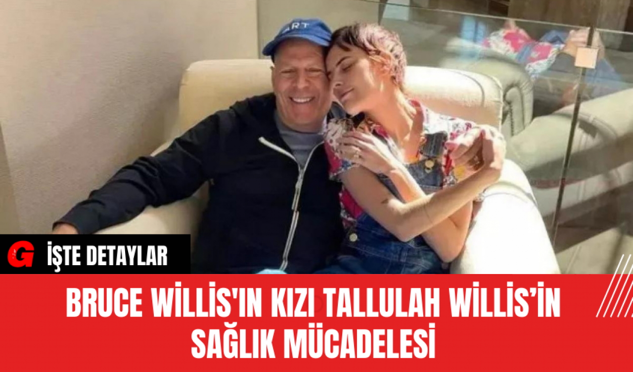 Bruce Willis'ın Kızı Tallulah Willis’in Sağlık Mücadelesi