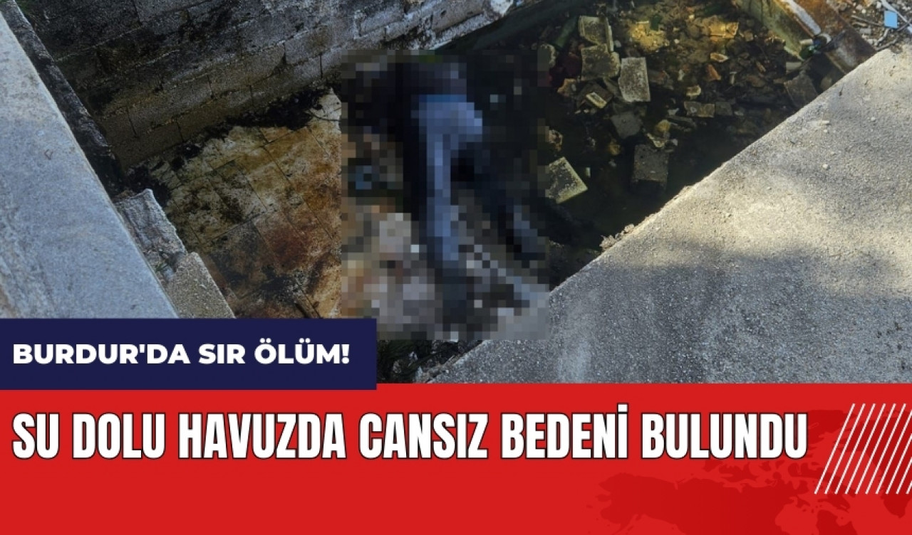 Burdur'da sır ölüm! Su dolu havuzda cansız bedeni bulundu