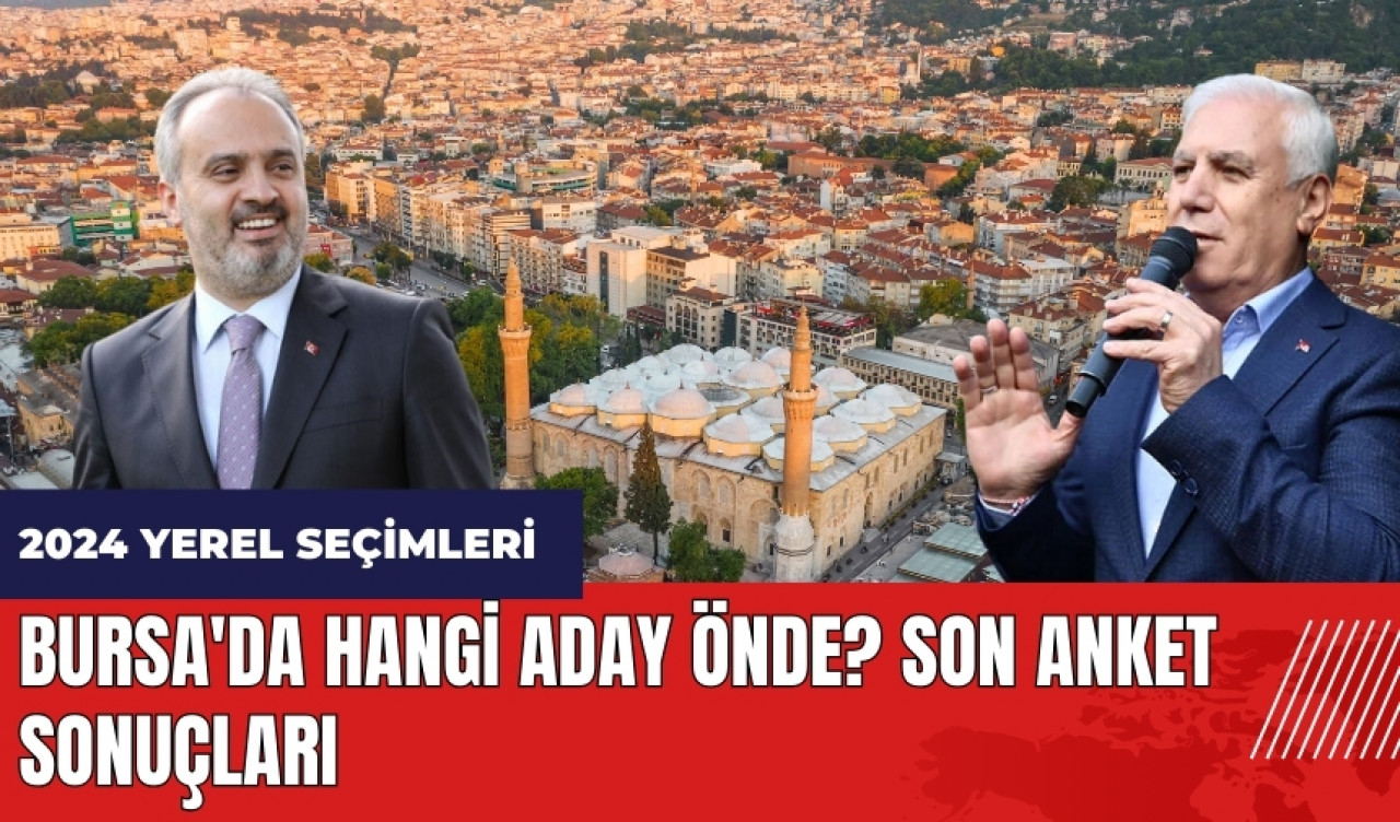 Bursa'da hangi aday önde? Son anket sonuçları