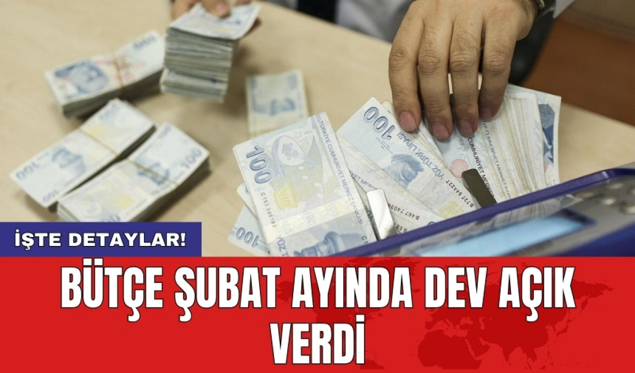 Bütçe Şubat ayında dev açık verdi