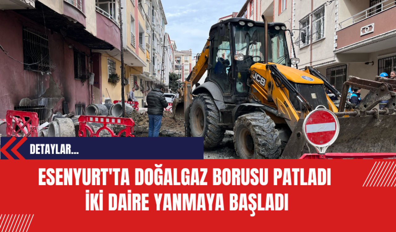 Esenyurt'ta Doğalgaz Borusu Patladı: İki Daire Yanmaya Başladı