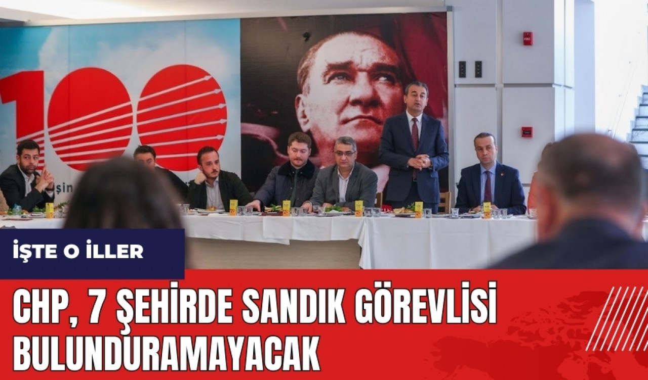 CHP 7 şehirde sandık görevlisi bulunduramayacak