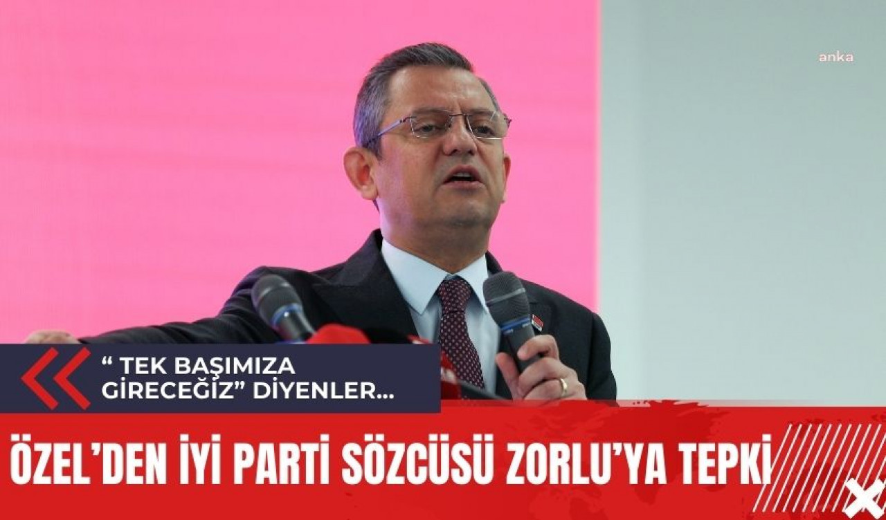 CHP Genel Başkanı Özel'den, İYİ Parti Sözcüsü Zorlu'ya tepki