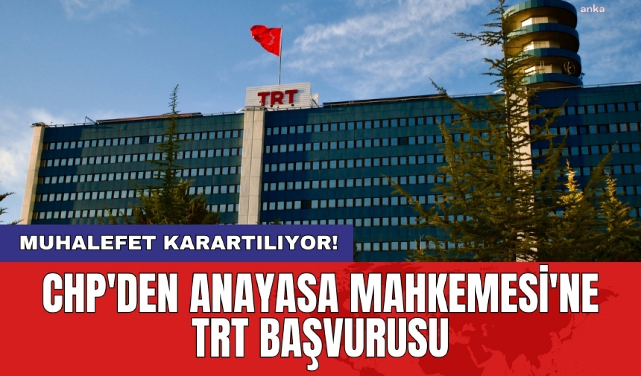 CHP'den Anayasa Mahkemesi'ne TRT başvurusu