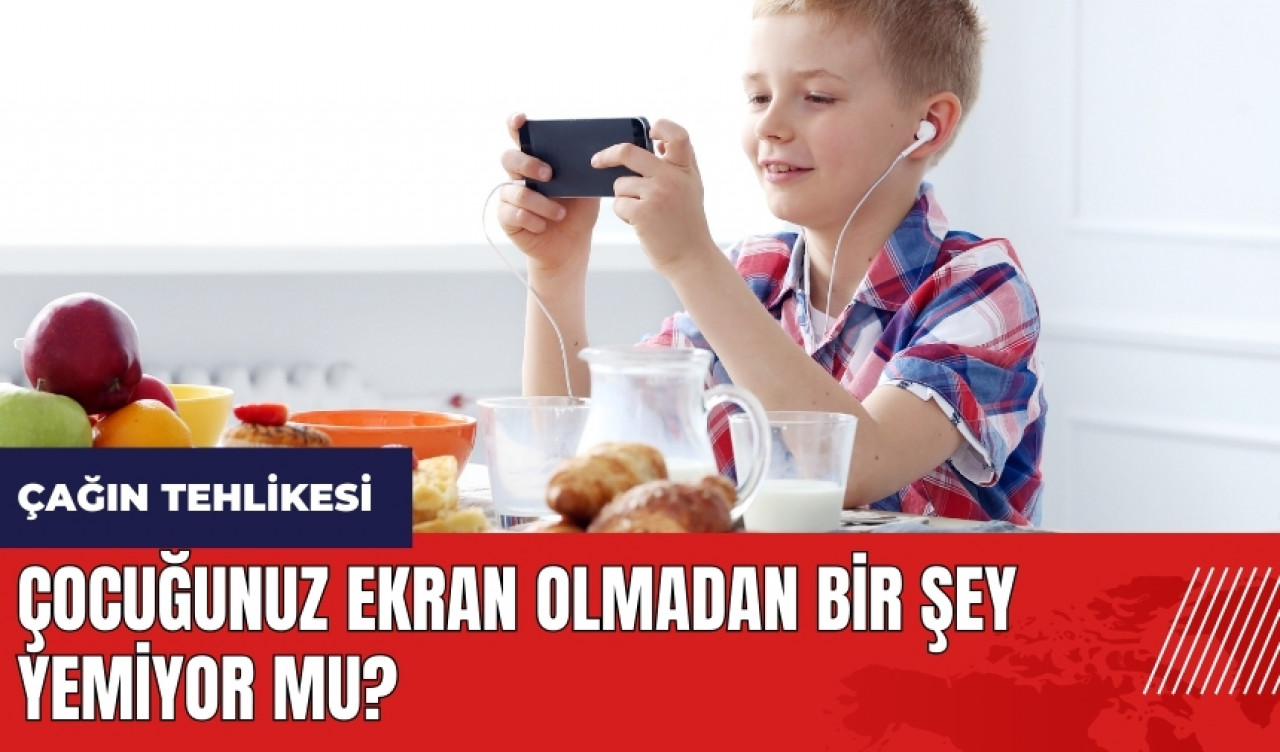 Çocuğunuz ekran olmadan bir şey yemiyor mu?