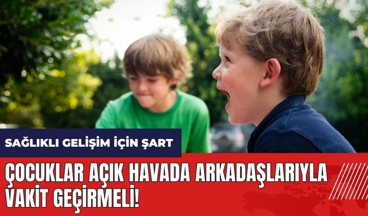 Çocuklar açık havada arkadaşlarıyla vakit geçirmeli!