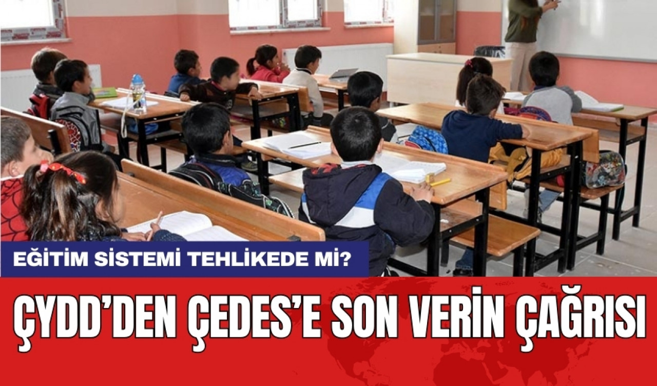 ÇYDD’den ÇEDES’e son verin çağrısı! Eğitim sistemi tehlikede mi?