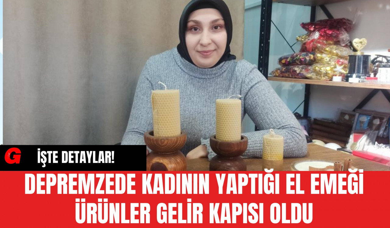 Depremzede Kadının Yaptığı El Emeği Ürünler Gelir Kapısı Oldu