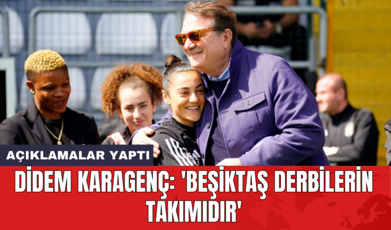 Didem Karagenç: 'Beşiktaş derbilerin takımıdır'