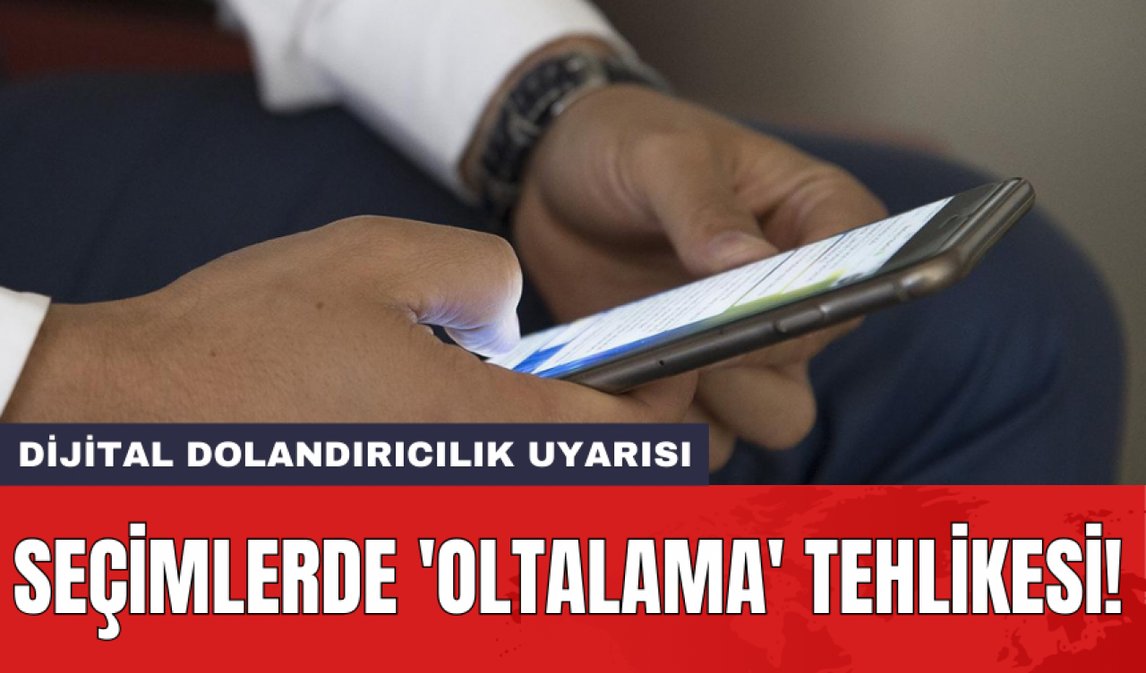 Dijital dolandırıcılık uyarısı: Seçimlerde 'oltalama' tehlikesi!