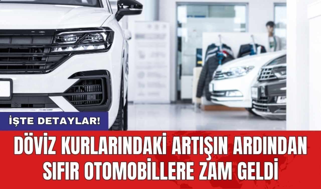 Döviz kurlarındaki artışın ardından sıfır otomobillere zam geldi