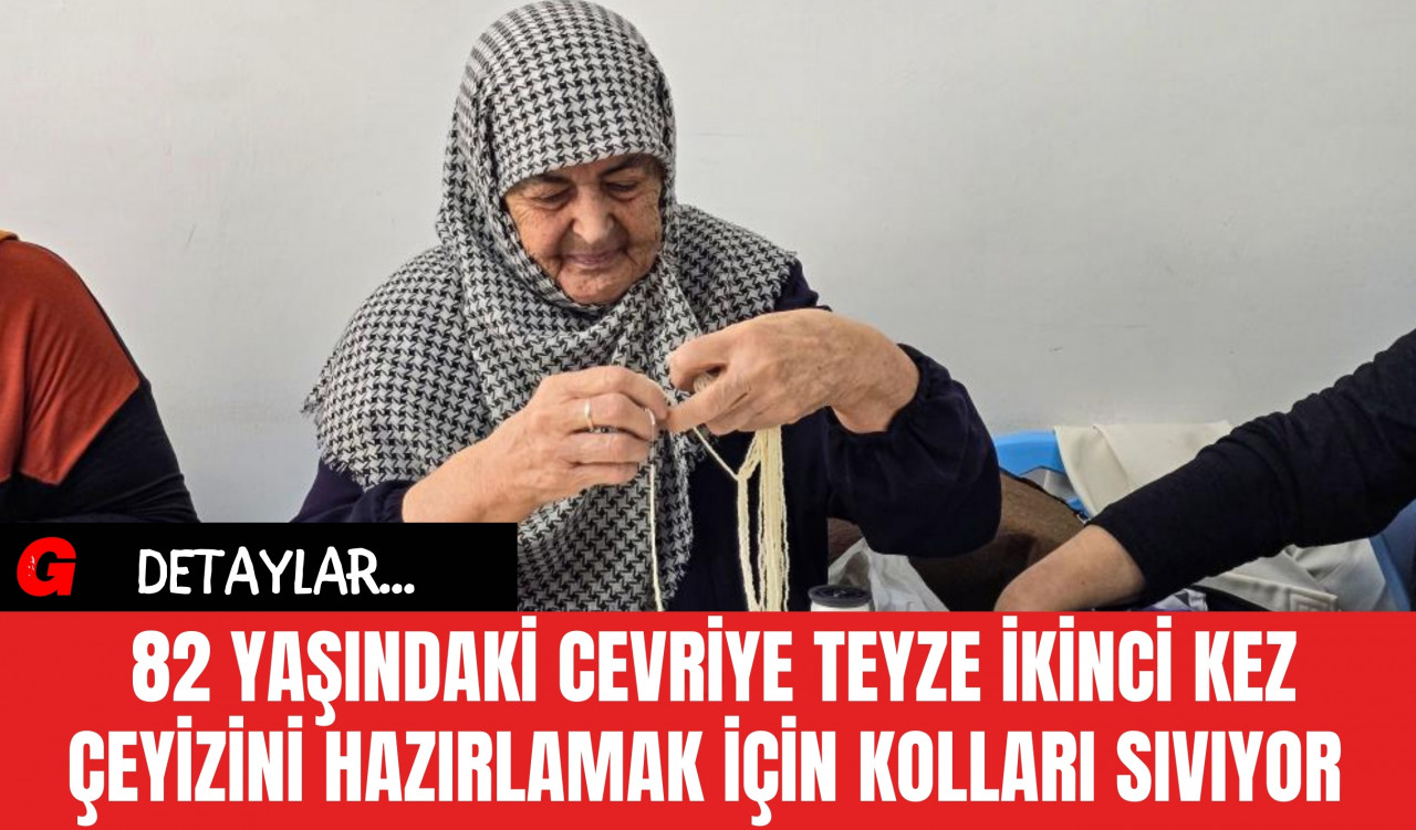 82 Yaşındaki Cevriye Teyze İkinci Kez Çeyizini Hazırlamak İçin Kolları Sıvıyor