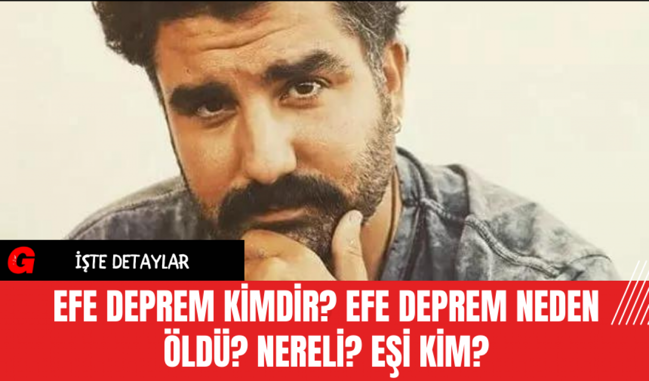 Efe Deprem Kimdir? Efe Deprem Neden Öldü? Nereli? Eşi Kim?