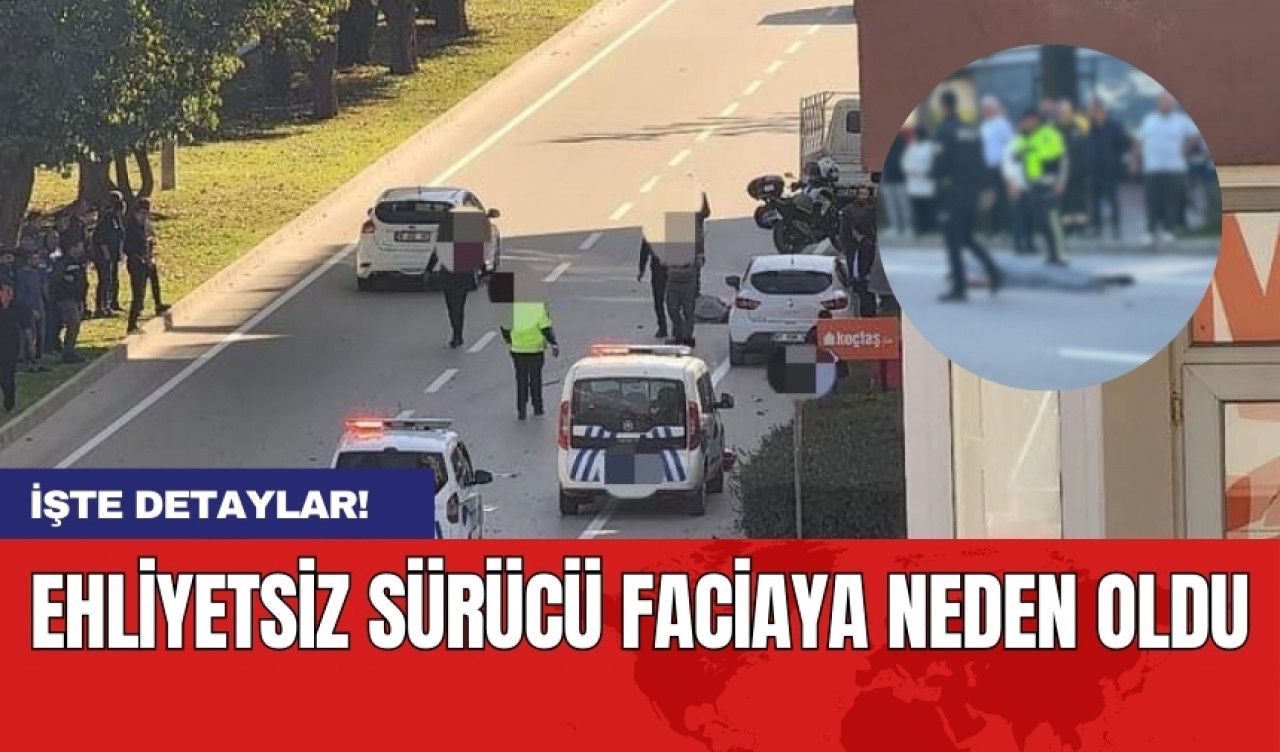 Ehliyetsiz sürücü faciaya neden oldu: 1 ölü