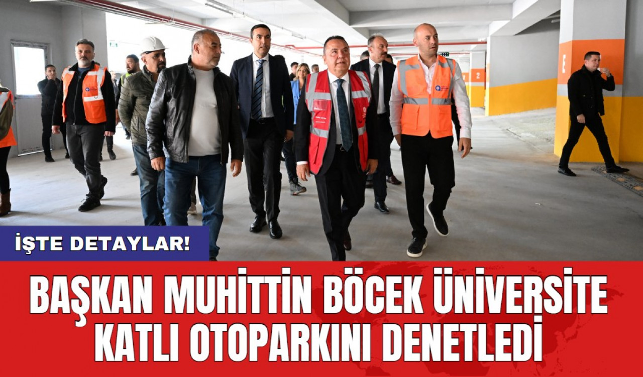 Başkan Muhittin Böcek üniversite katlı otoparkını denetledi