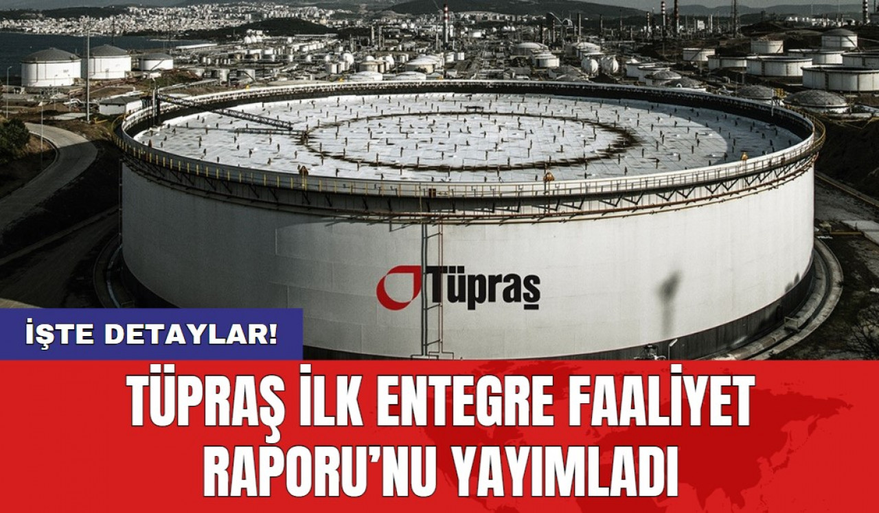 Tüpraş ilk Entegre Faaliyet Raporu’nu yayımladı