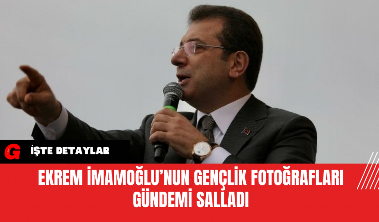 Ekrem İmamoğlu’nun gençlik fotoğrafları gündemi salladı