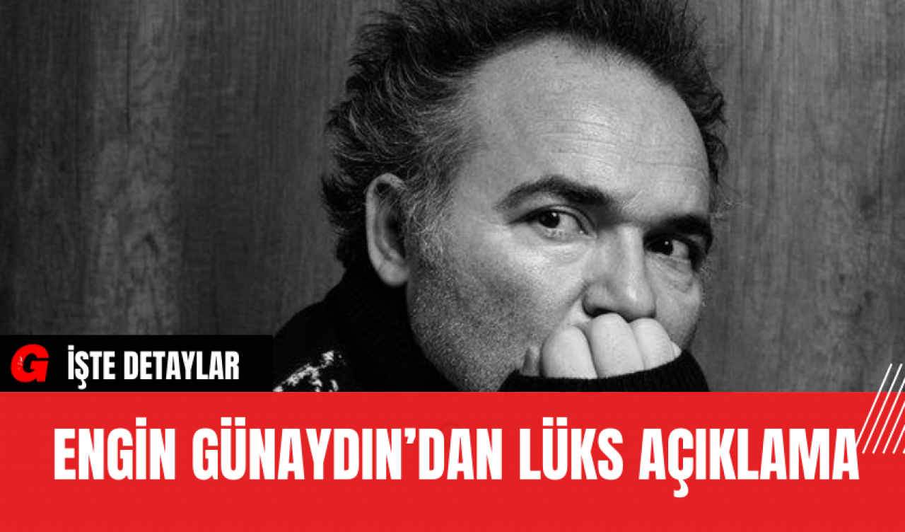 Engin Günaydın’dan Lüks Açıklama