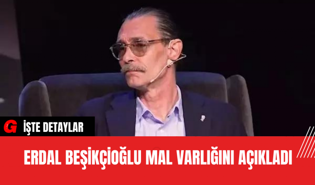 Erdal Beşikçioğlu Mal Varlığını Açıkladı