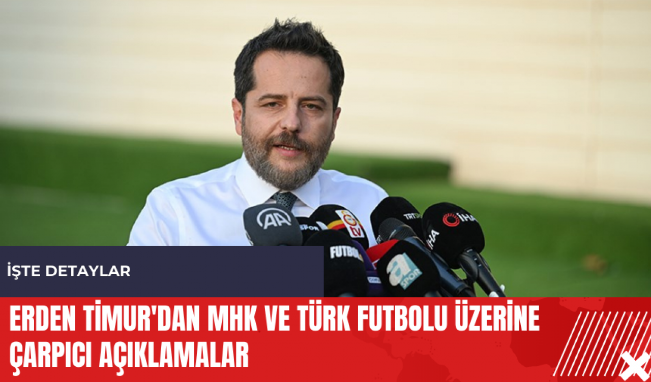 Erden Timur'dan MHK ve Türk futbolu üzerine çarpıcı açıklamalar