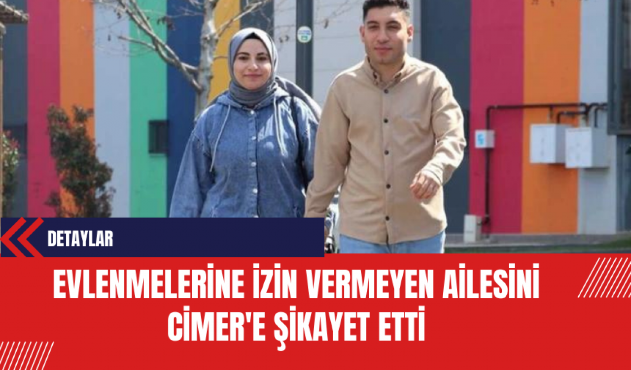 Evlenmelerine İzin Vermeyen Ailesini Şikayet Etti