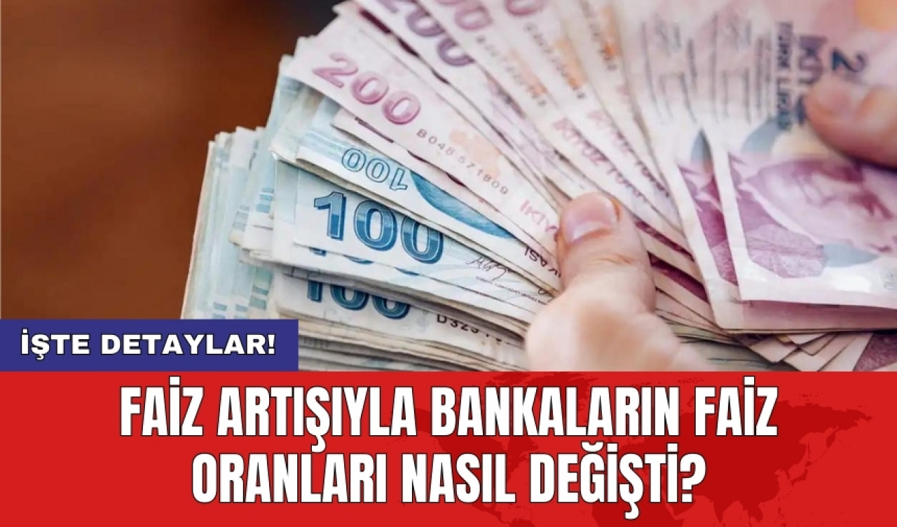 Faiz artışıyla bankaların faiz oranları nasıl değişti?