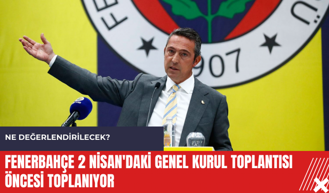 Fenerbahçe 2 Nisan'daki genel kurul toplantısı öncesi toplanıyor